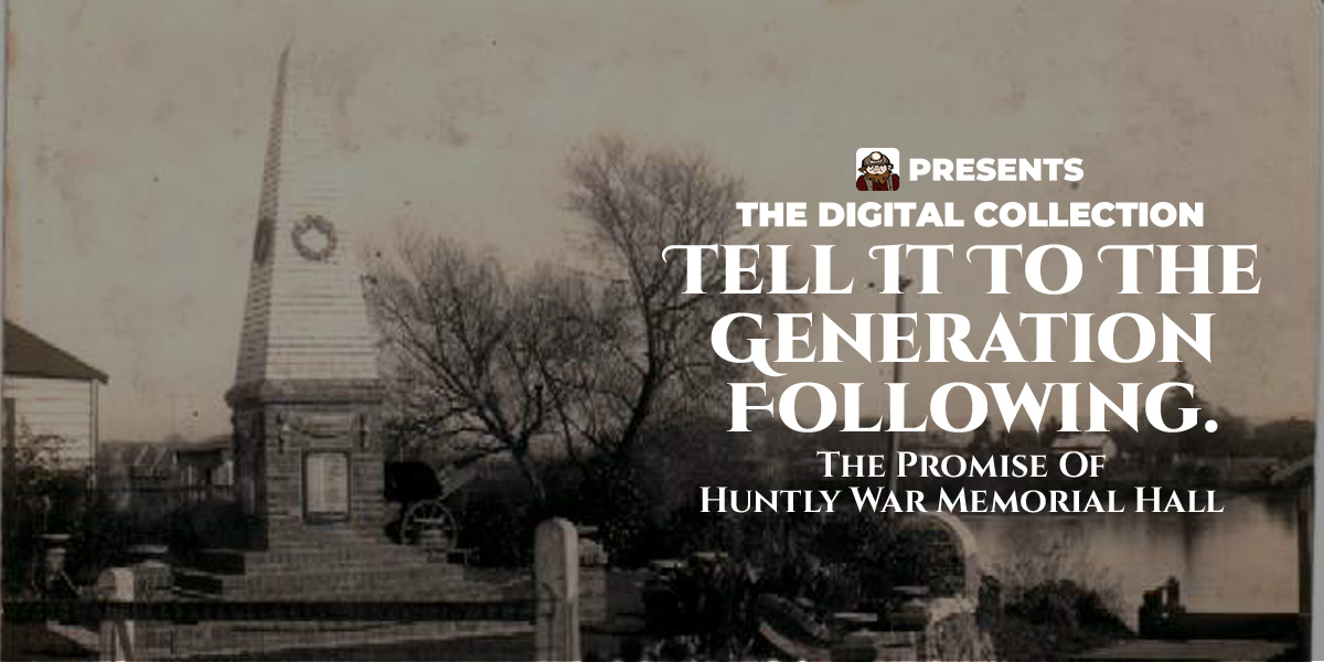 “Tell It To The Generation Following.” – The Promise of Huntly War Memorial Hall